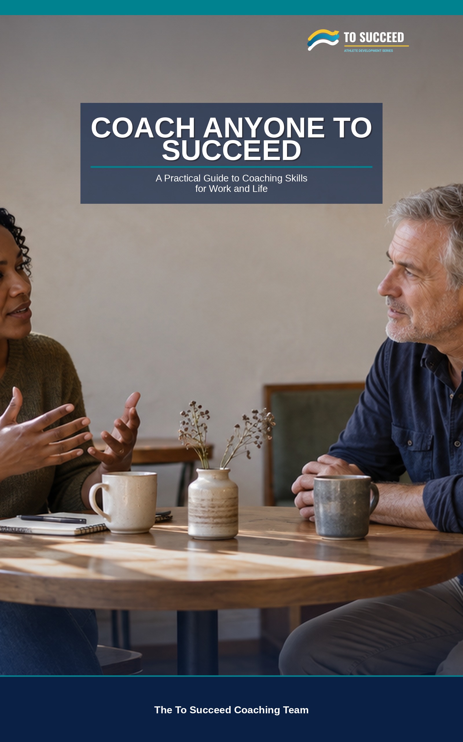 Coach Anyone To Succeed: The Everyday Skill Behind Great Managers, Parents and Mentors